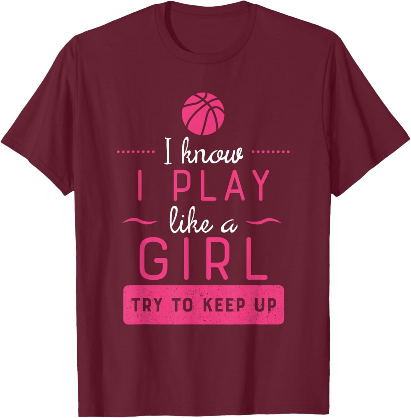 Basketball Shirt -Girls Basketball Gift- Play Like a Girl T-Shirt - T-Shirt | Maroon
