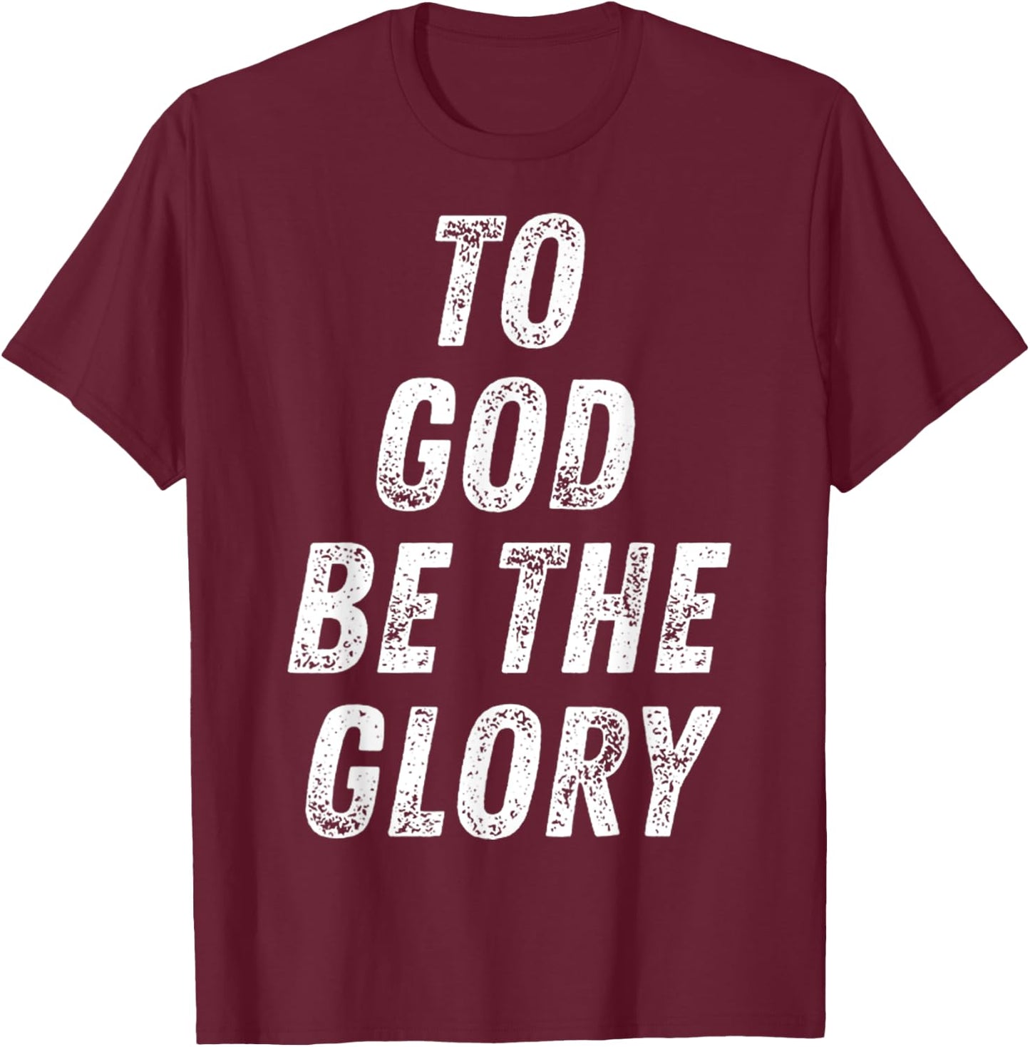 To God Be The Glory Inspiring Christian Bible Verse Quote T-Shirt - T-Shirt | Maroon