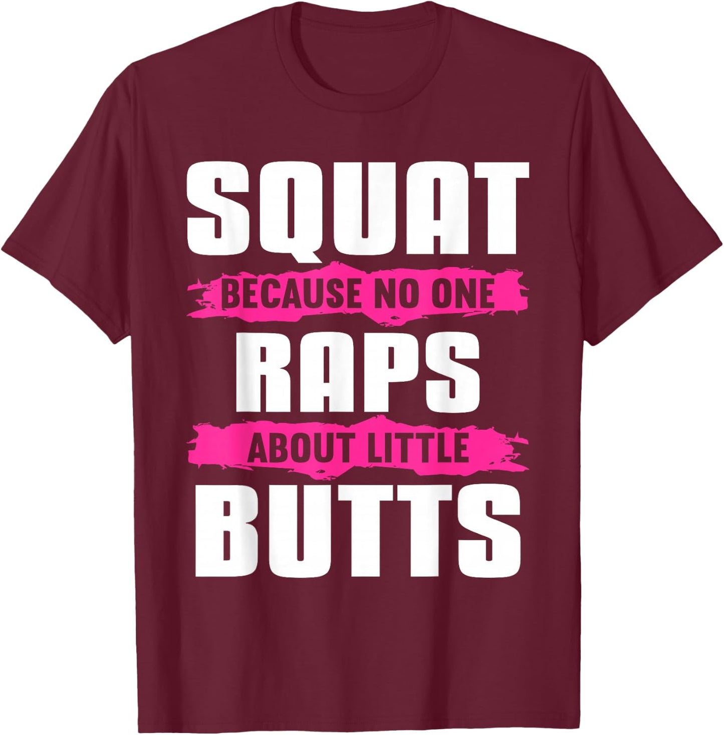 Squat Because No One Raps About Little Butts T-Shirt - T-Shirt | Maroon