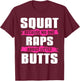 Squat Because No One Raps About Little Butts T-Shirt - T-Shirt | Maroon
