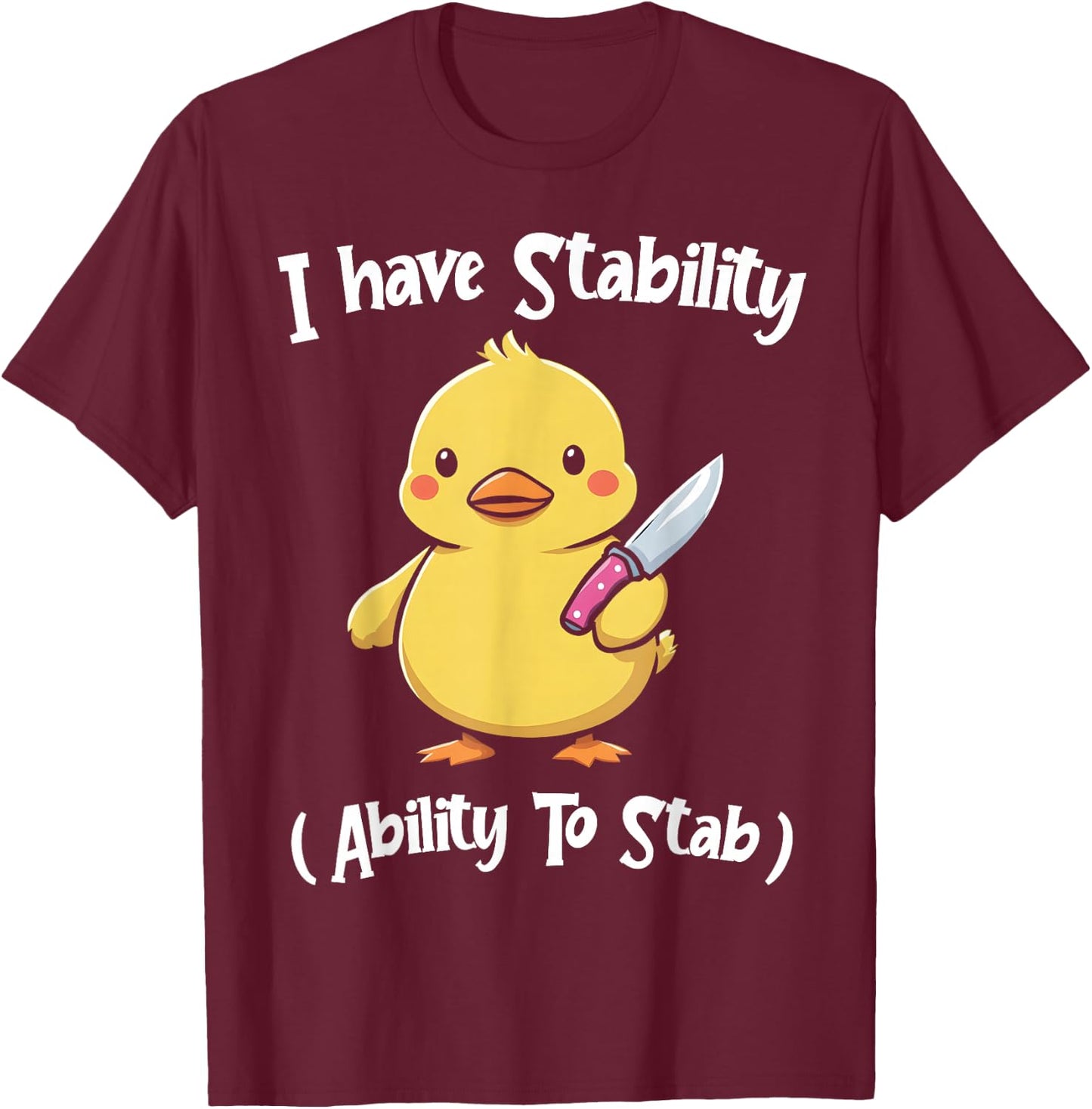 Duck I Have Stability Ability To Stab Funny Duck Humor T-Shirt - T-Shirt | Maroon