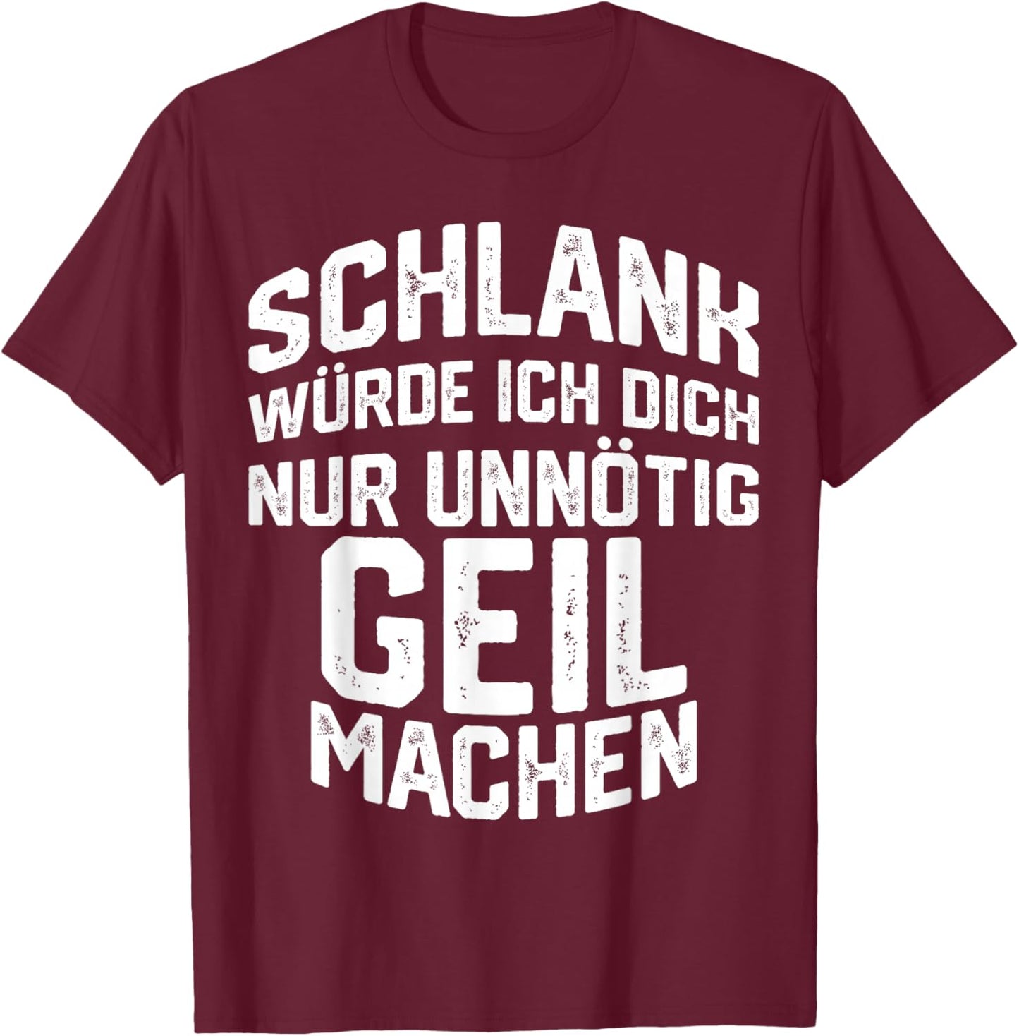 Schlank Würde ich dich nur Unnötig Geil Machen , black T-Shirt - T-Shirt | Maroon