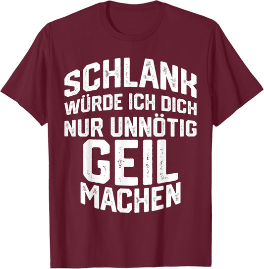 Schlank Würde ich dich nur Unnötig Geil Machen , black T-Shirt - T-Shirt | Maroon
