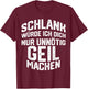 Schlank Würde ich dich nur Unnötig Geil Machen , black T-Shirt - T-Shirt | Maroon