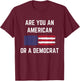 Are You An American Or A Democrat Patriotic Republican T-Shirt - T-Shirt | Maroon