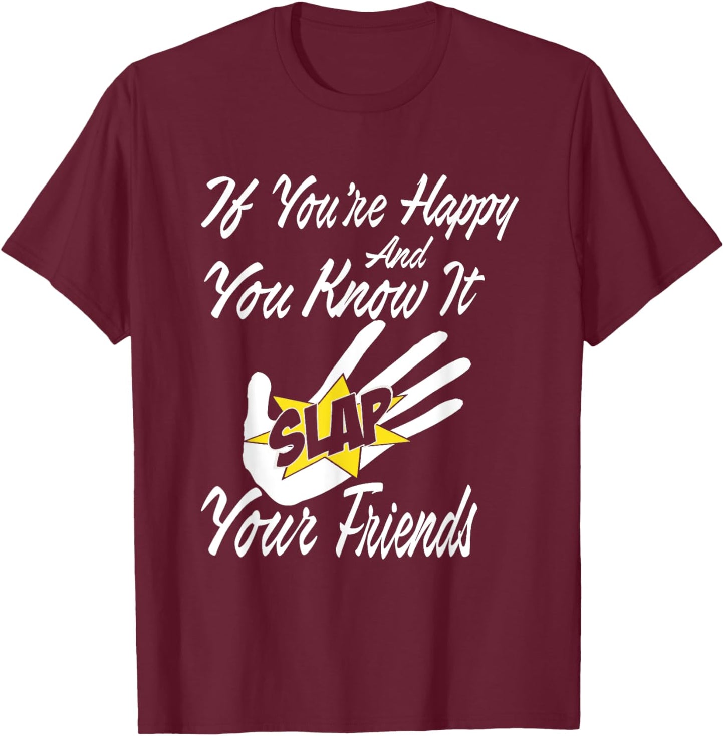 If You're Happy and You Know It Slap Your Friends T-Shirt - T-Shirt | Maroon