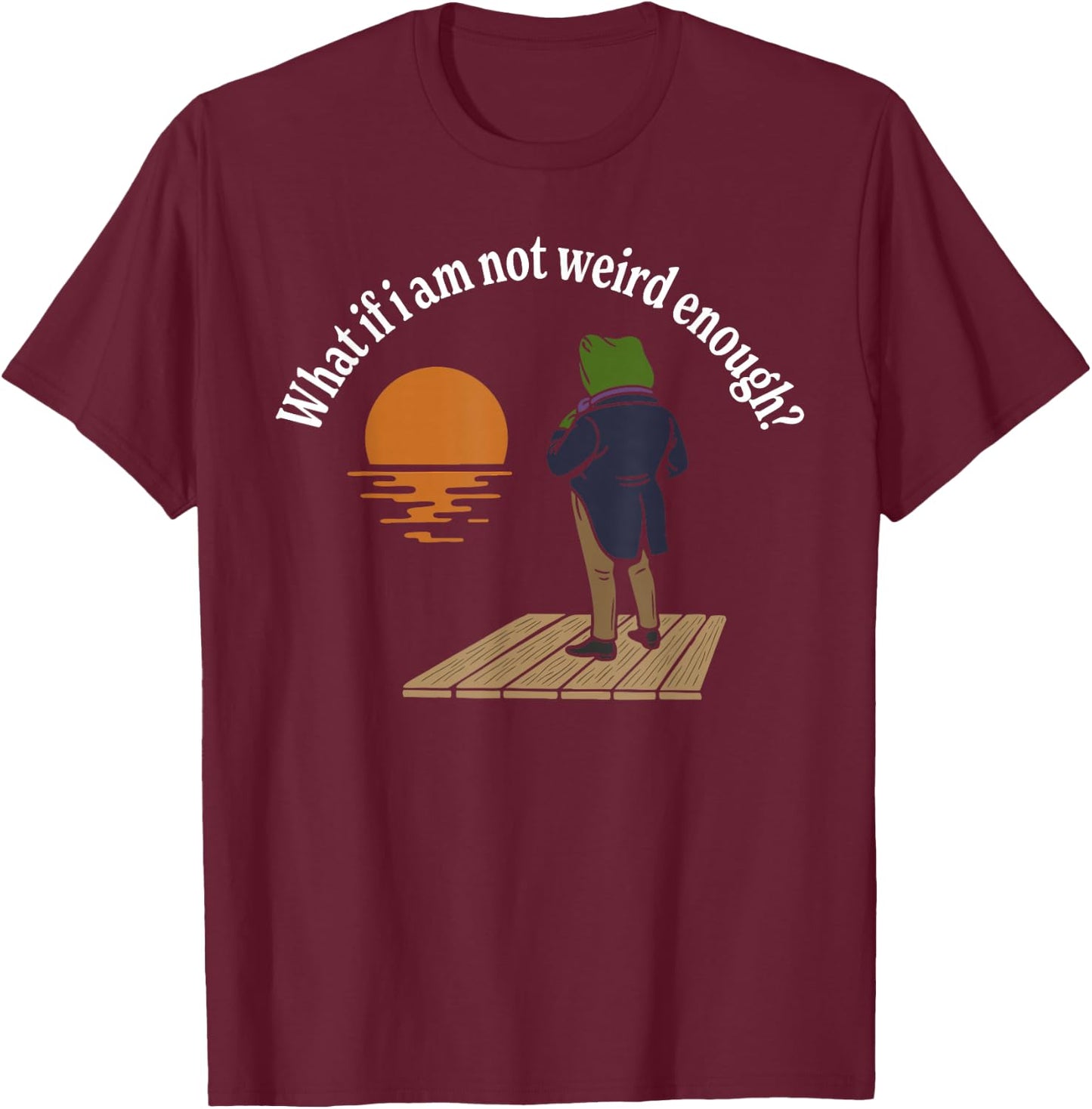 Maybe I'm not Weird Enough? Weird Frog Meme T-Shirt - T-Shirt | Maroon
