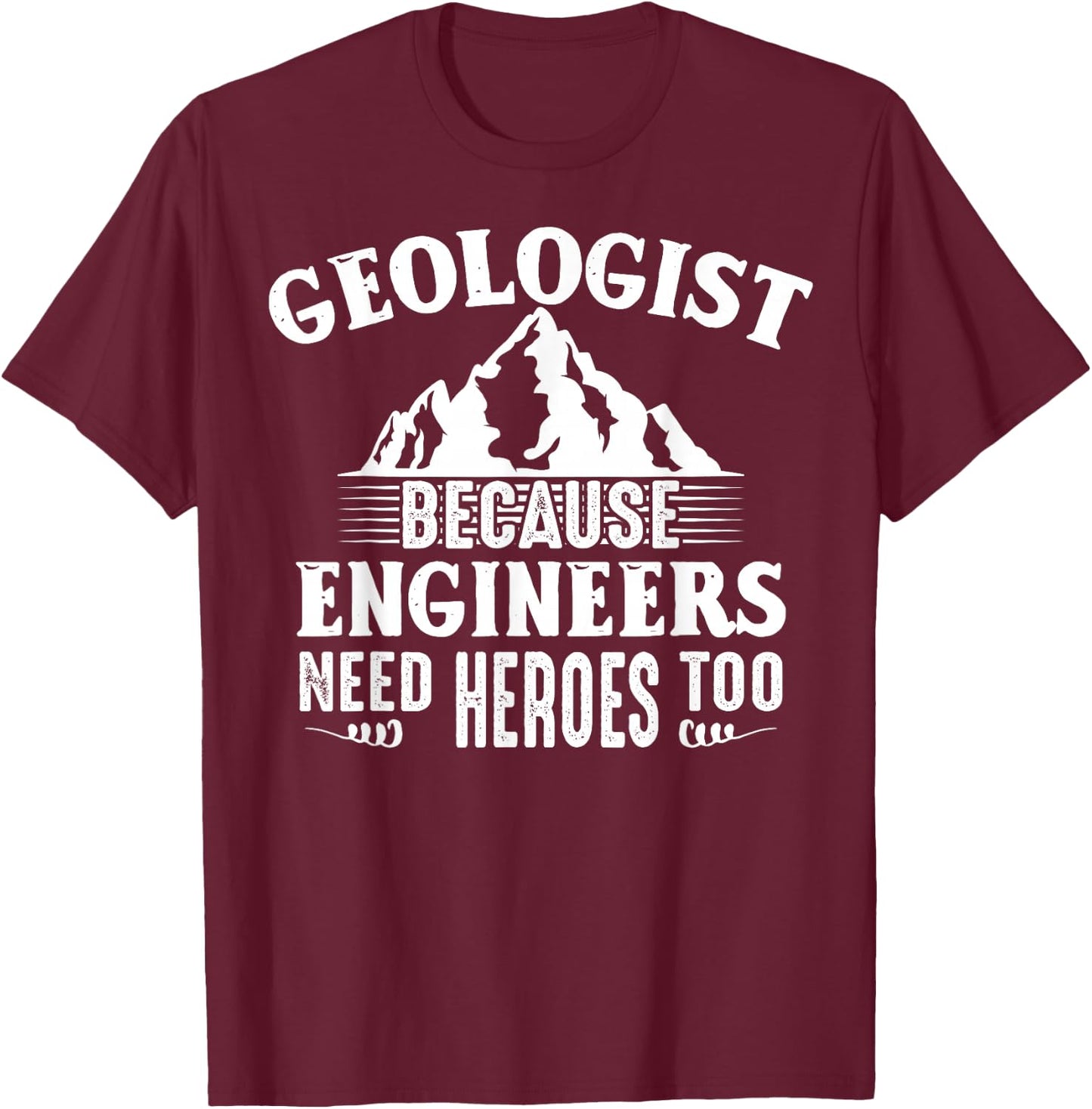Geologist Because Engineers Need Heroes Too Geology Lover T-Shirt - T-Shirt | Maroon