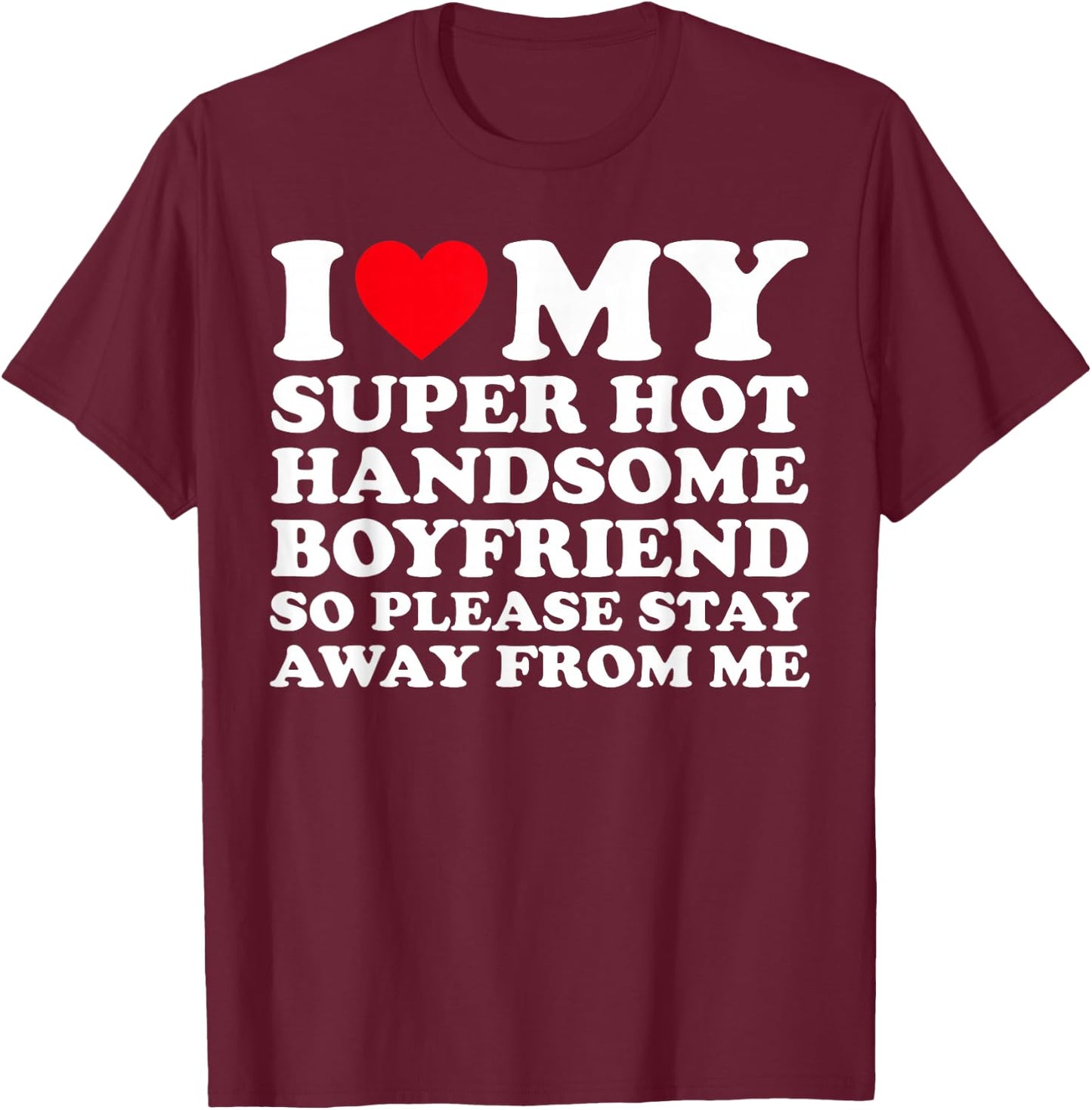 I Love My Super Hot Handsome Boyfriend So Please Stay Away T-Shirt - T-Shirt | Maroon
