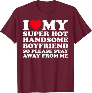 I Love My Super Hot Handsome Boyfriend So Please Stay Away T-Shirt - T-Shirt | Maroon