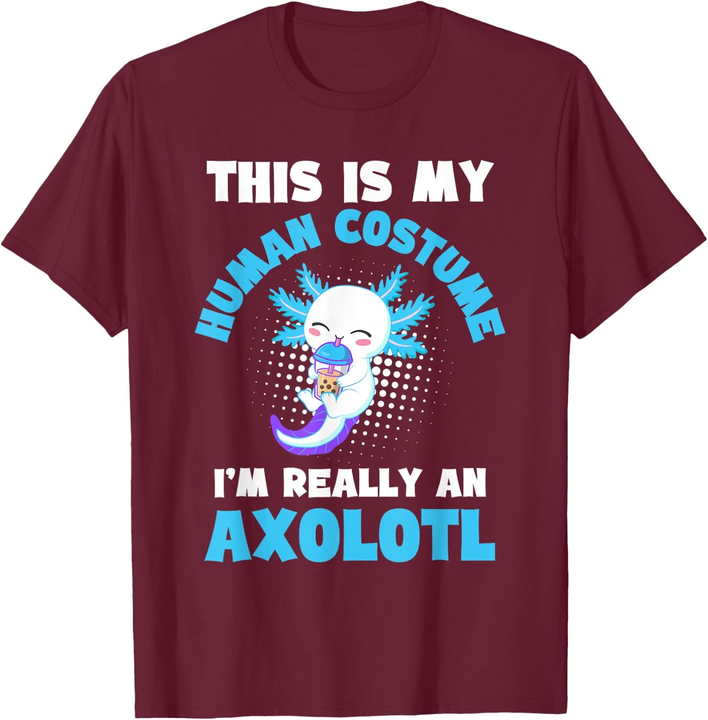 This is My Human Costume I'm Really An Axolotl Halloween T-Shirt - T-Shirt | Maroon
