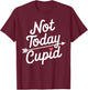 Not Today Cupid Humorous Anti Valentine's Day T-Shirt - T-Shirt | Maroon