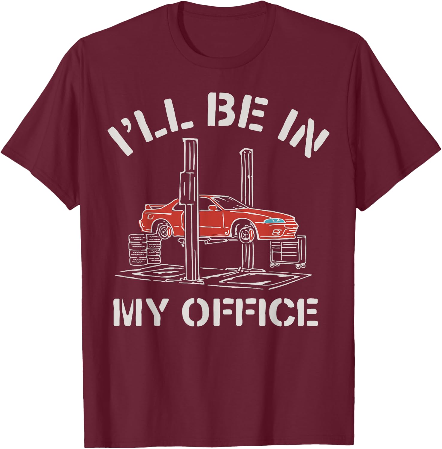 I'll Be In My Office Funny Auto Mechanic Gifts Car Mechanics T-Shirt - T-Shirt | Maroon