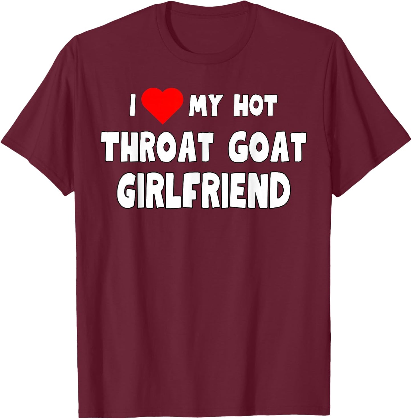 Funny I Love My Hot Throat Goat Girlfriend Tanks and T-Shirt - T-Shirt | Maroon
