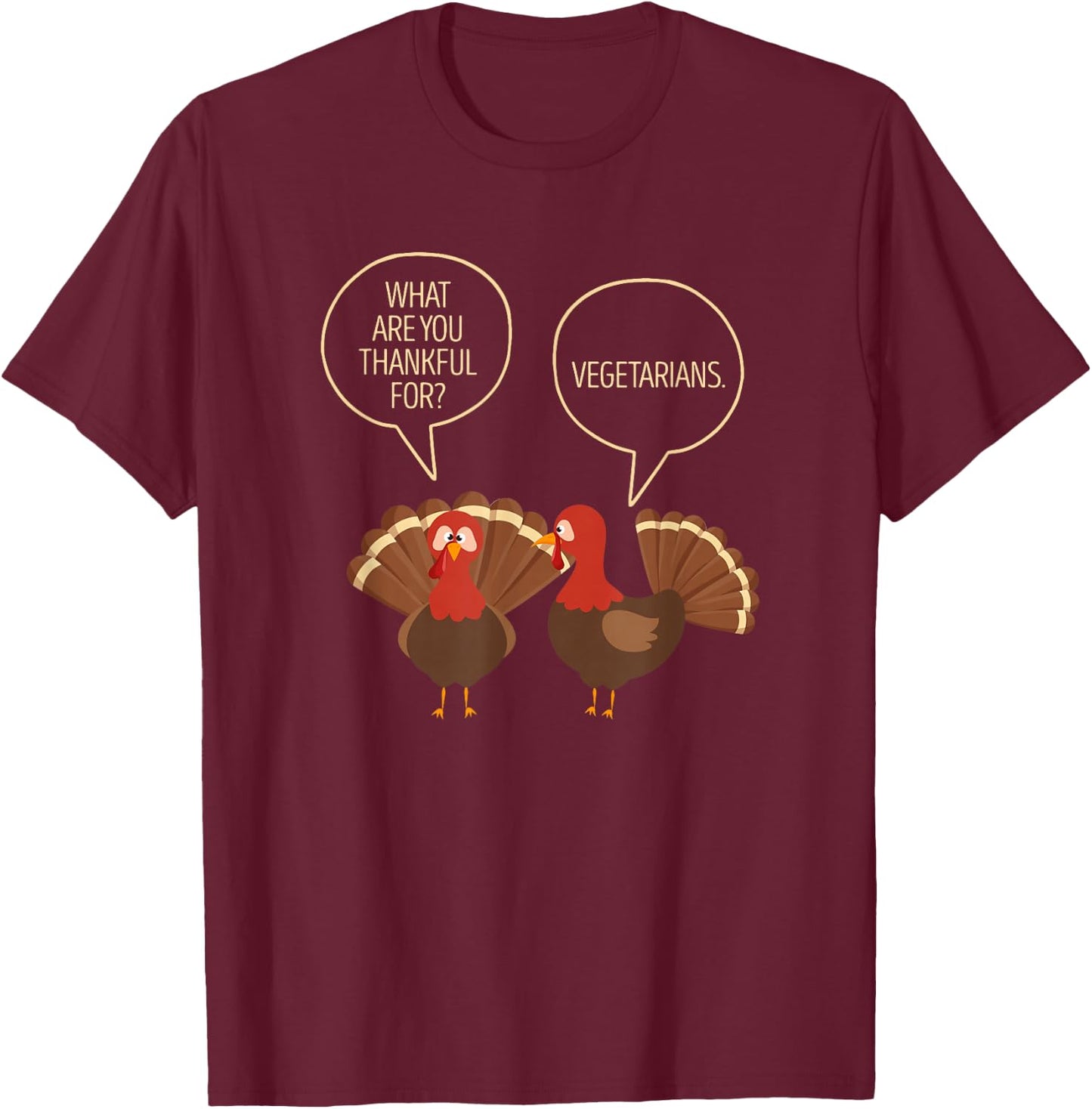 What Are You Thankful For Vegetarians Turkeys Talking Vegan T-Shirt - T-Shirt | Maroon