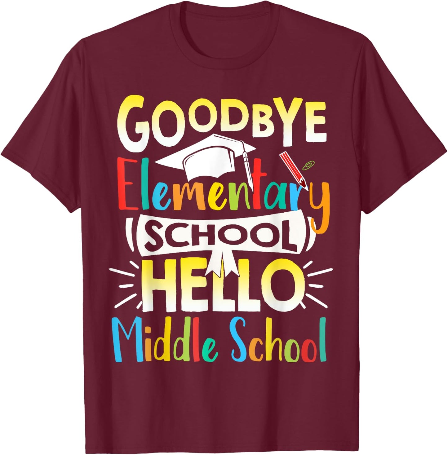Goodbye Elementary School Hello Middle School Last Day T-Shirt - T-Shirt | Maroon