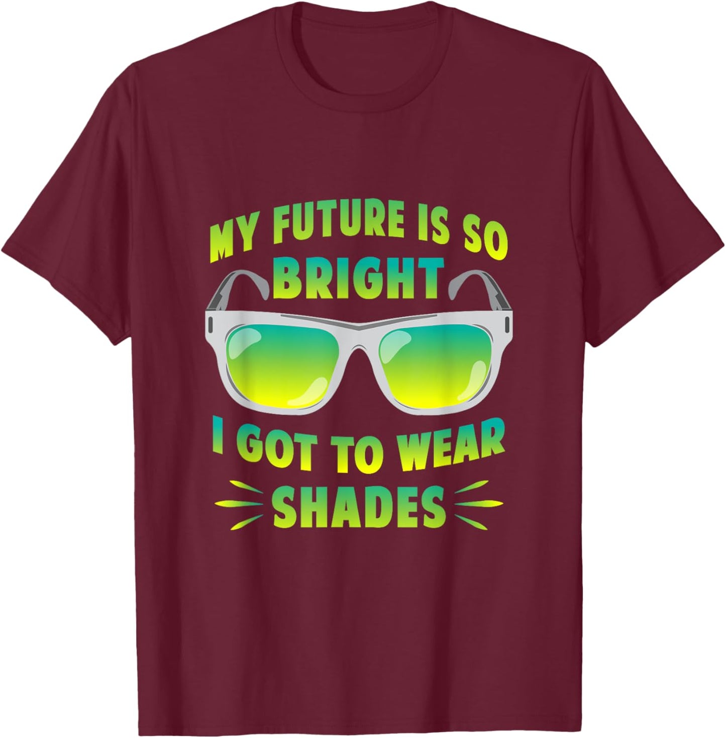 My Future Is So Bright I Got To Wear Shades Motivation Shirt T-Shirt - T-Shirt | Maroon