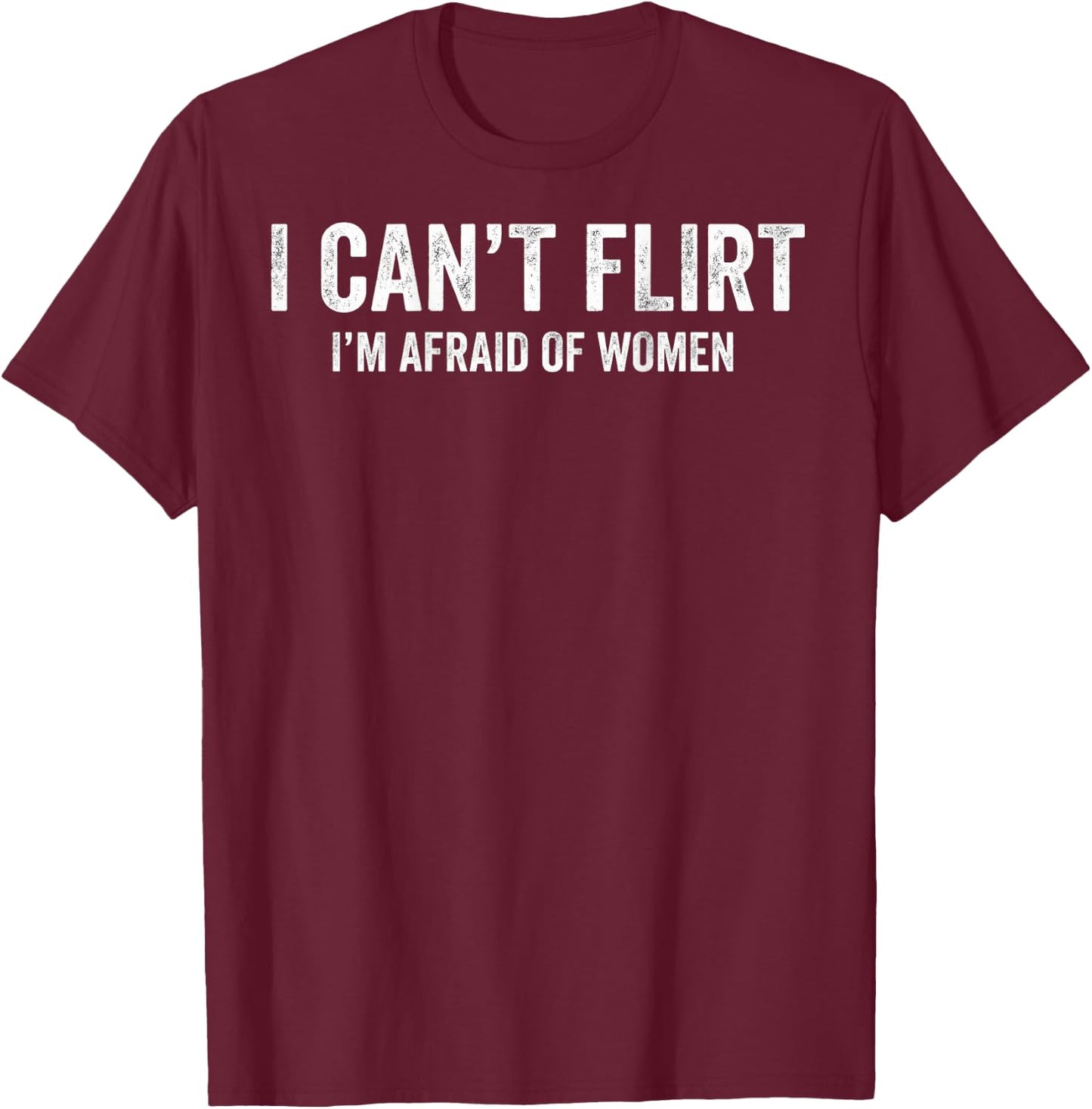 I Can't Flirt I'm Afraid of Women Funny Dating (ON Back) T-Shirt - T-Shirt | Maroon