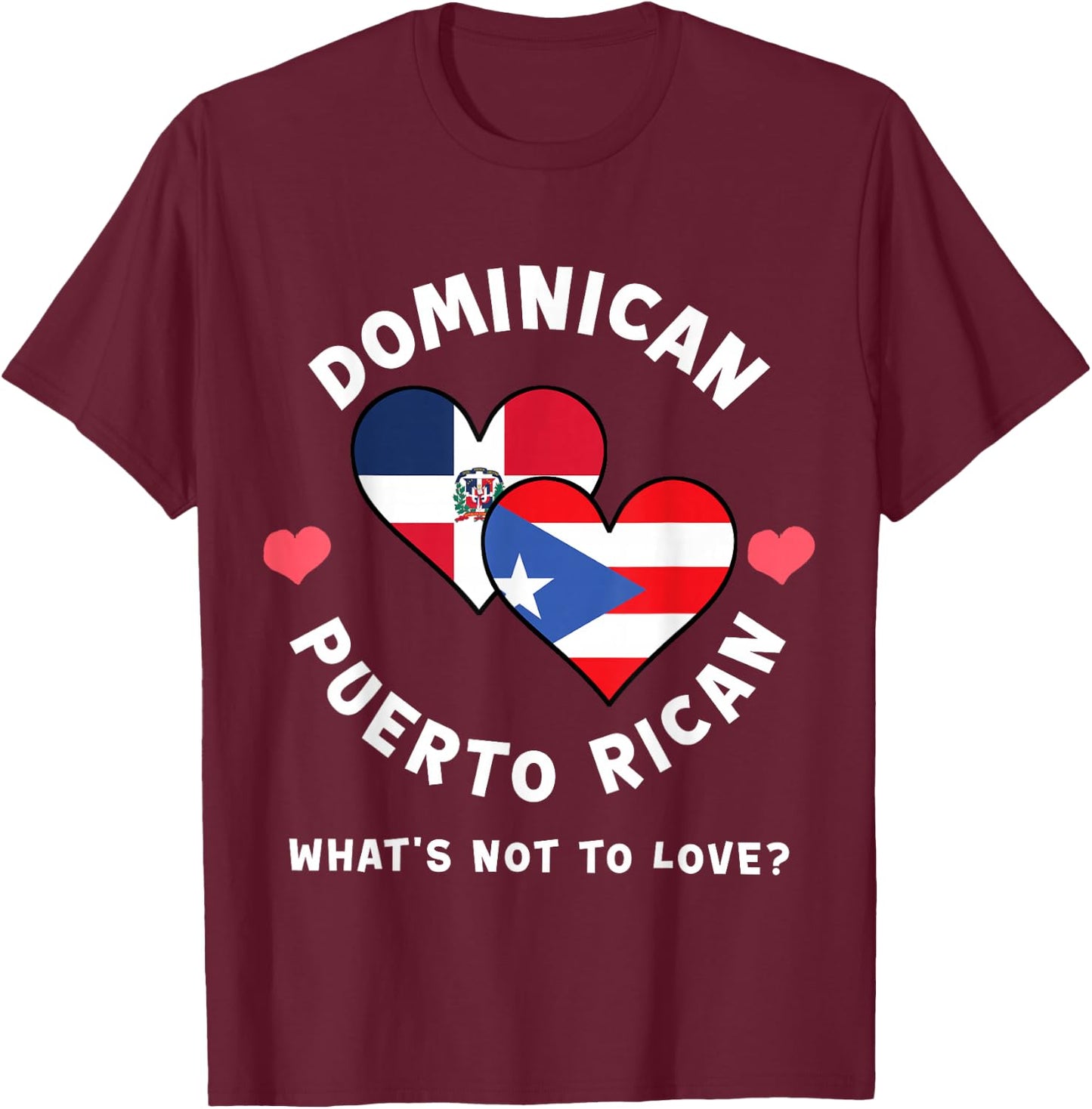 Dominican Puerto Rican What's Not To Love Heart Flags T-Shirt - T-Shirt | Maroon