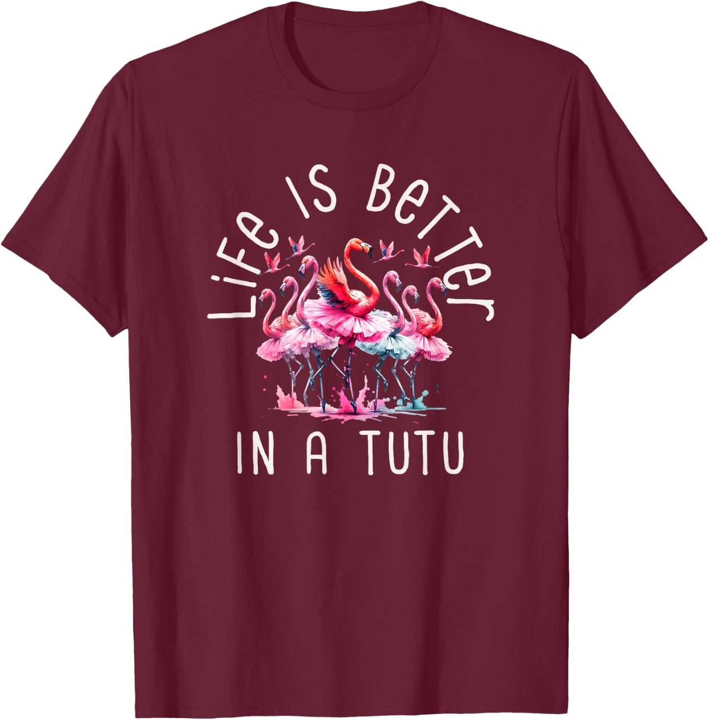 Flamingo Flock Of Ballerinas In Tutus Life Is Better In Tutu T-Shirt - T-Shirt | Maroon