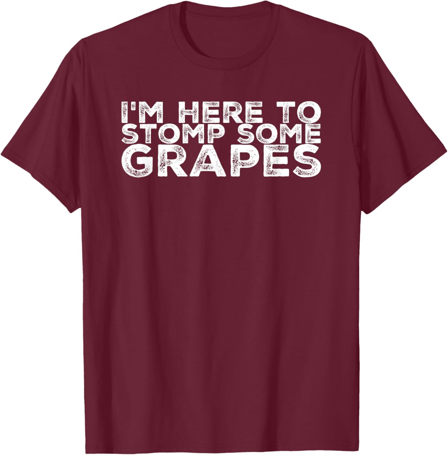 I'm Here to Stomp the Grapes Shirt T-Shirt - T-Shirt | Maroon