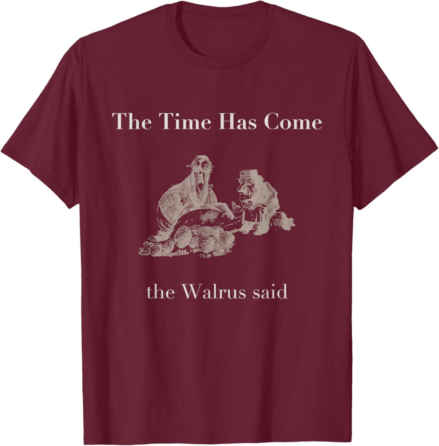 The Time Has Come Walrus Said With Carpenter T Shirt T-Shirt - T-Shirt | Maroon
