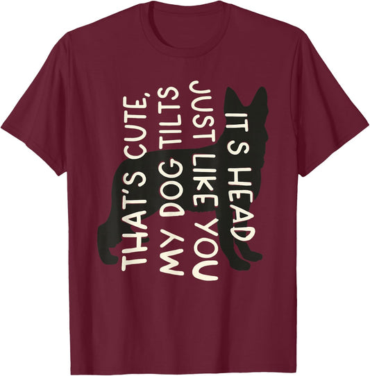 Thats Cute My Dog Tilts It's Head Just Like You Funny Saying T-Shirt - T-Shirt | Maroon