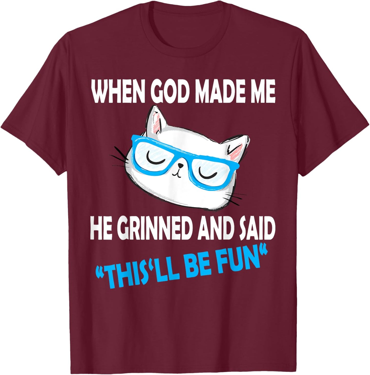 When God Made Me He Said This Will Be Fun Funny Quote Cat Men Women Kids T-Shirt - T-Shirt | Maroon