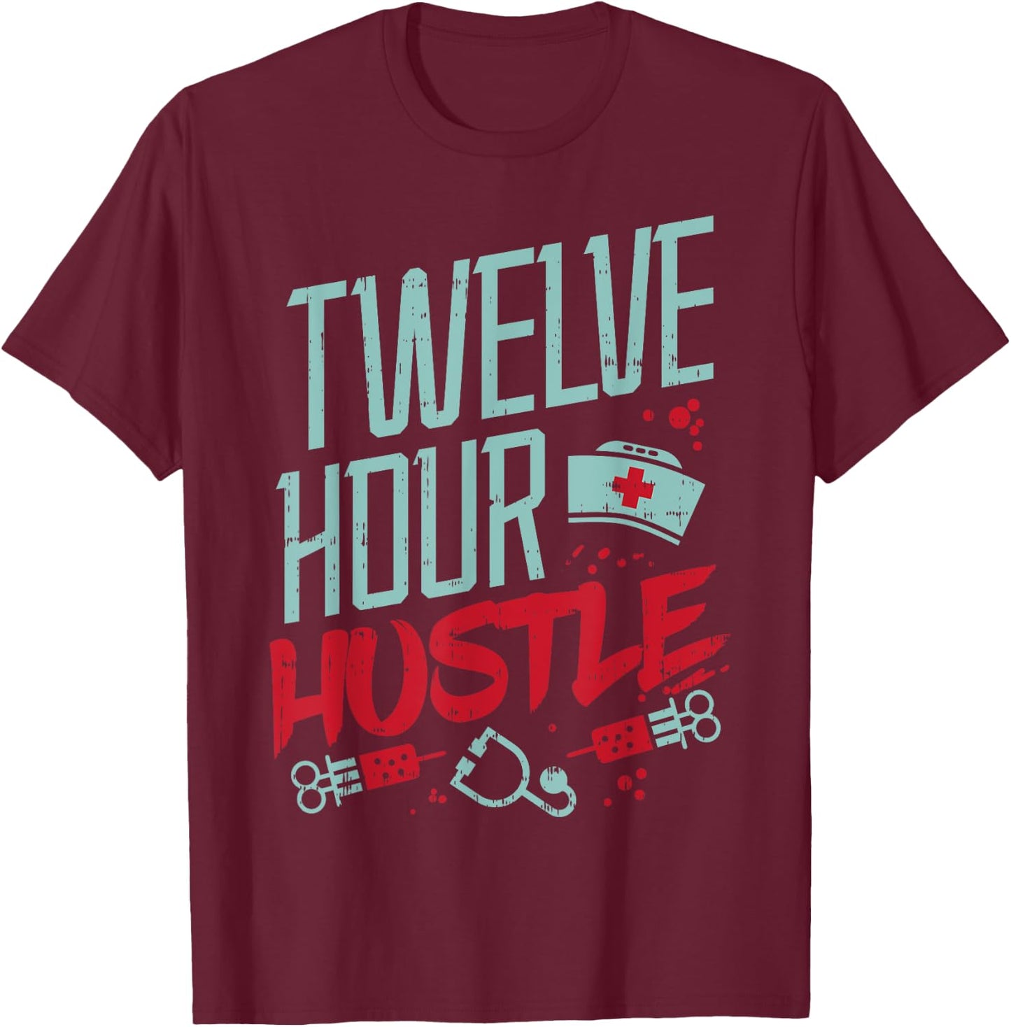 Twelve Hour Hustle Funny ER RN L&D ICU Nurse Nursing Gift T-Shirt - T-Shirt | Maroon