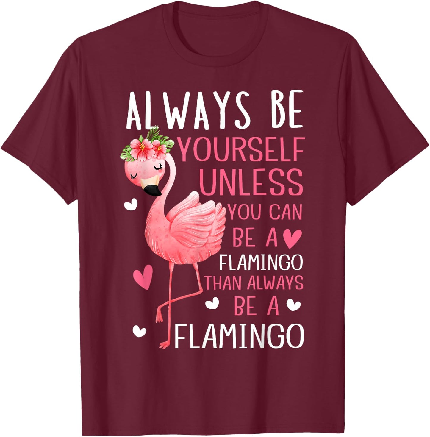Flamingos Always Be Yourself Unless You Can Be A Flamingo T-Shirt - T-Shirt | Maroon