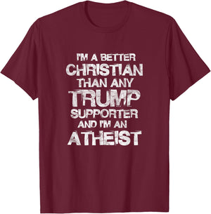 I'm A Better Christian Than Any Trump Supporter Atheist T-Shirt - T-Shirt | Maroon
