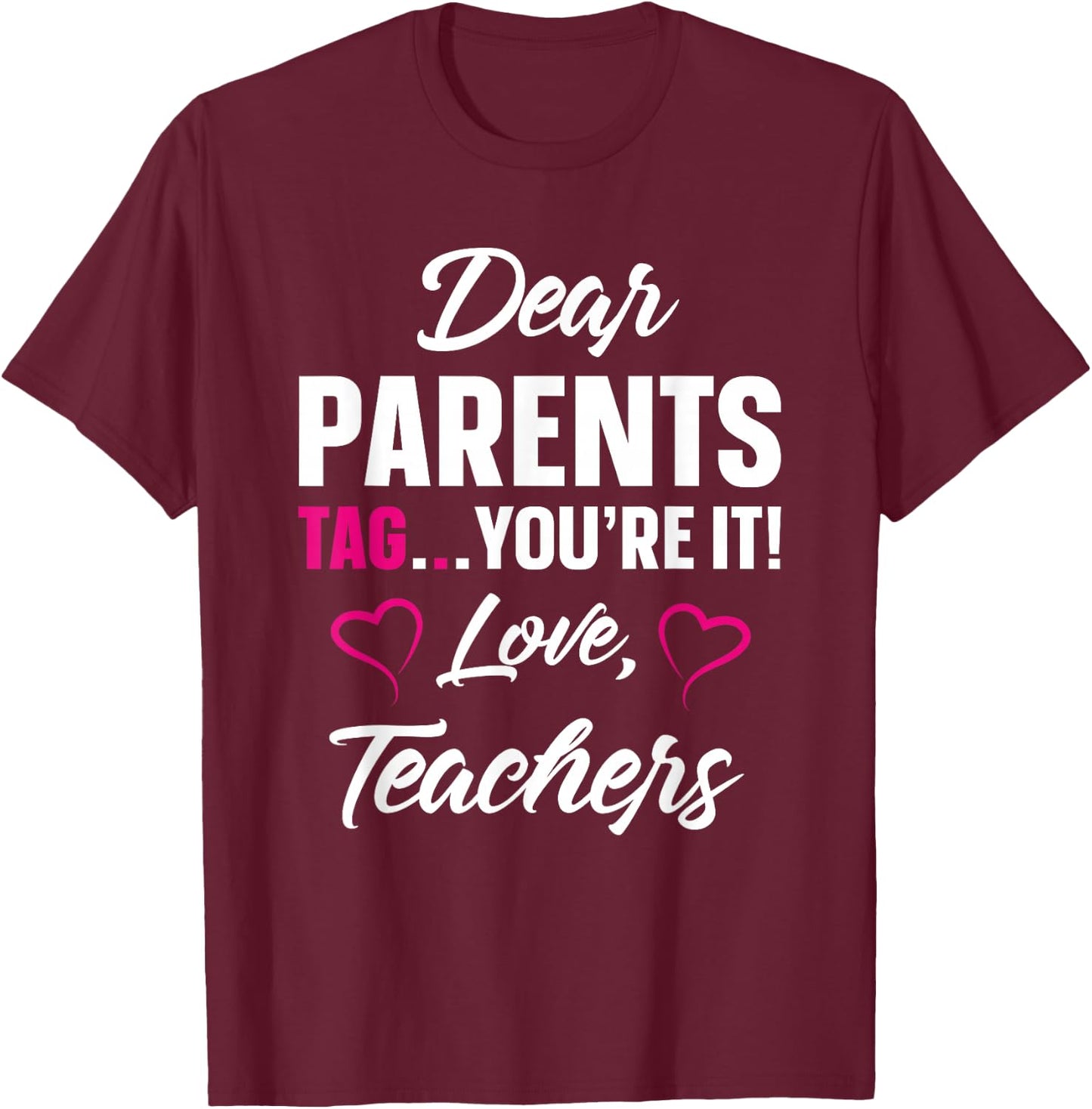 Dear Parents Tag You're It Love Teachers Funny Gift T-Shirt - T-Shirt | Maroon