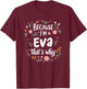Women Because I'm Eva That's Why Woman T-Shirt - T-Shirt | Maroon