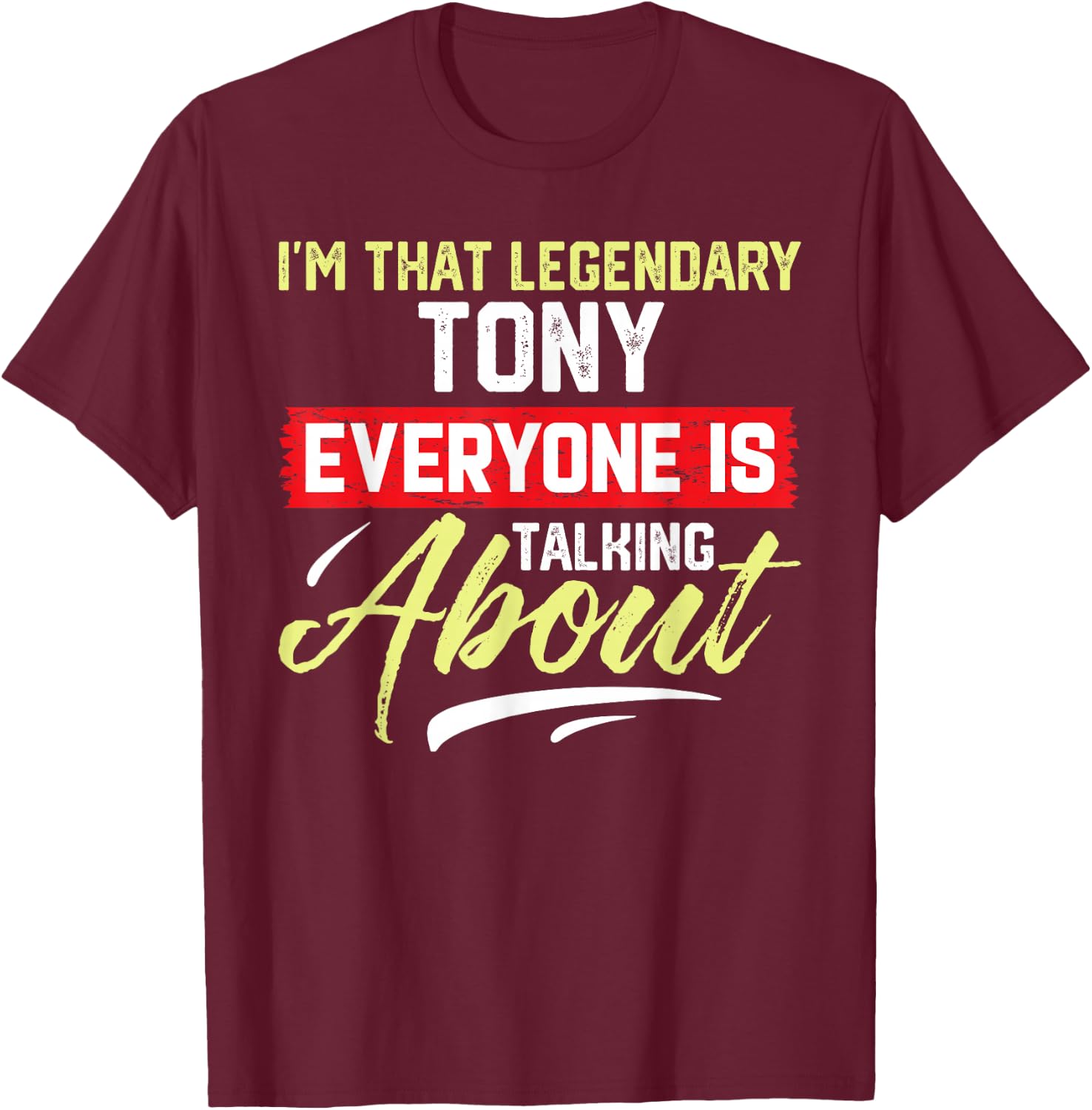I'm That Legendary TONY Everyone is Talking About TONY T-Shirt - T-Shirt | Maroon