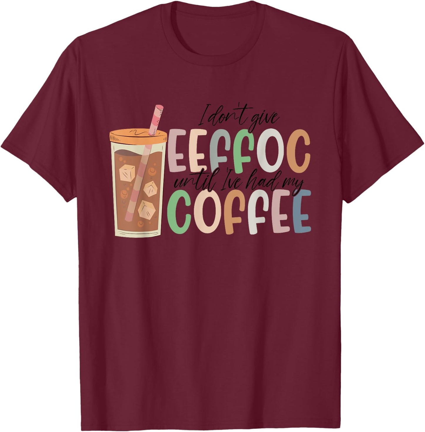 I Don't Give Eeffoc Until I've Had My Coffee Funny Apparel T-Shirt - T-Shirt | Maroon