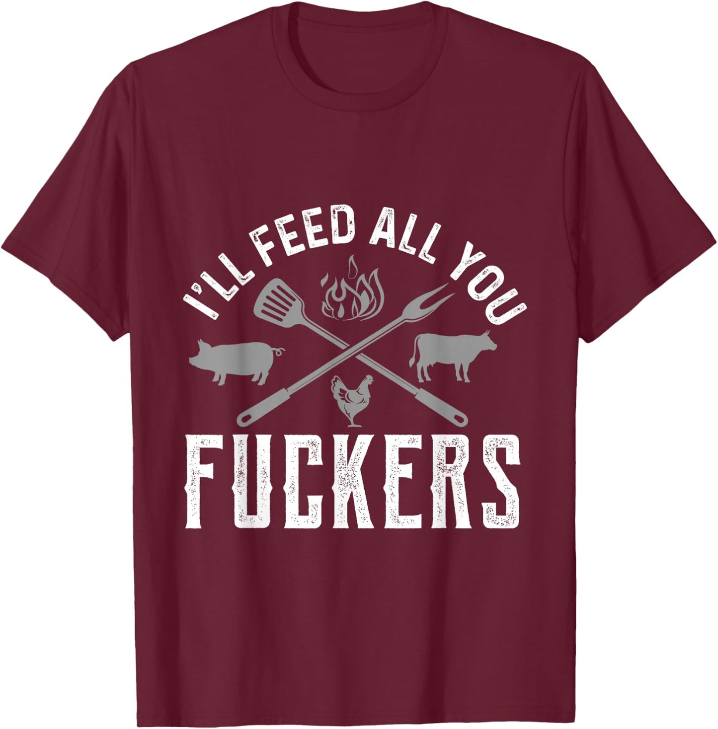 I'll Feed All You Fuckers Funny Cooking Chef T-Shirt - T-Shirt | Maroon