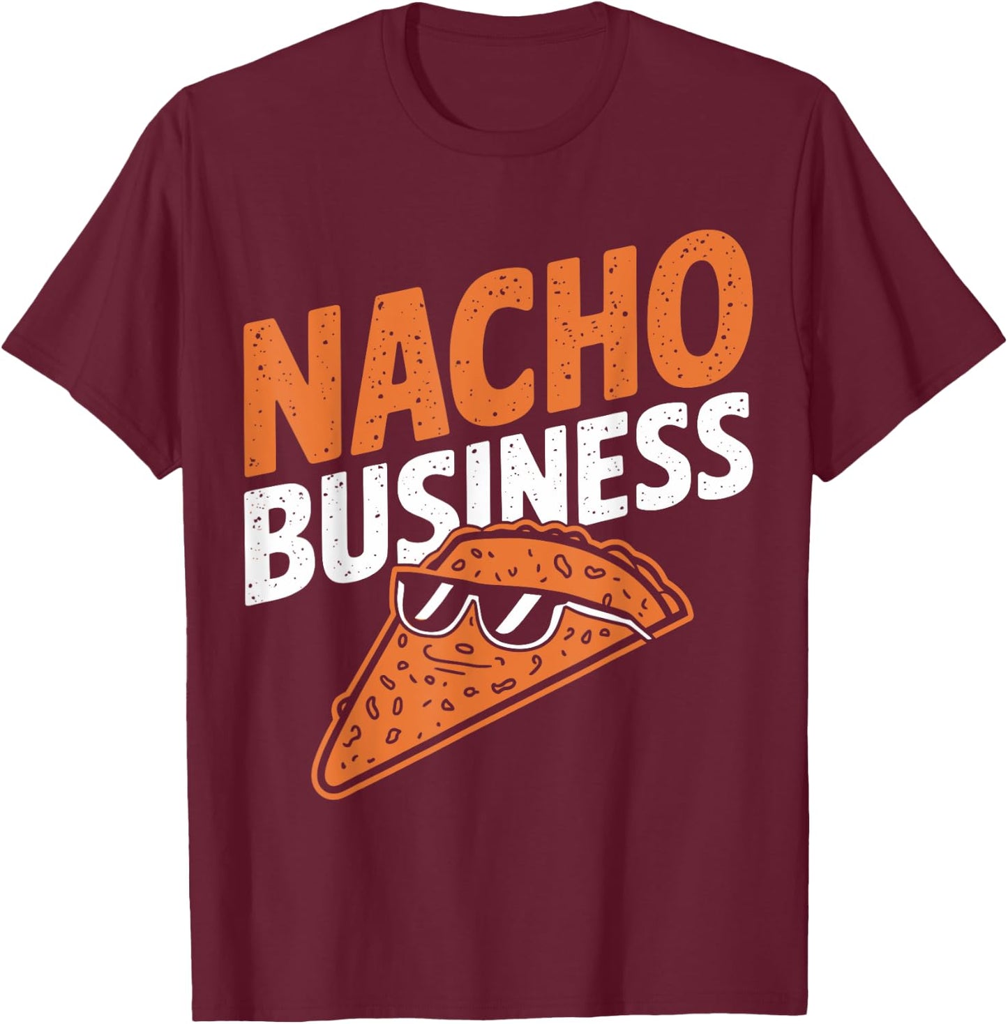 Nacho Business Funny Food Pun Snack Lovers T-Shirt - T-Shirt | Maroon