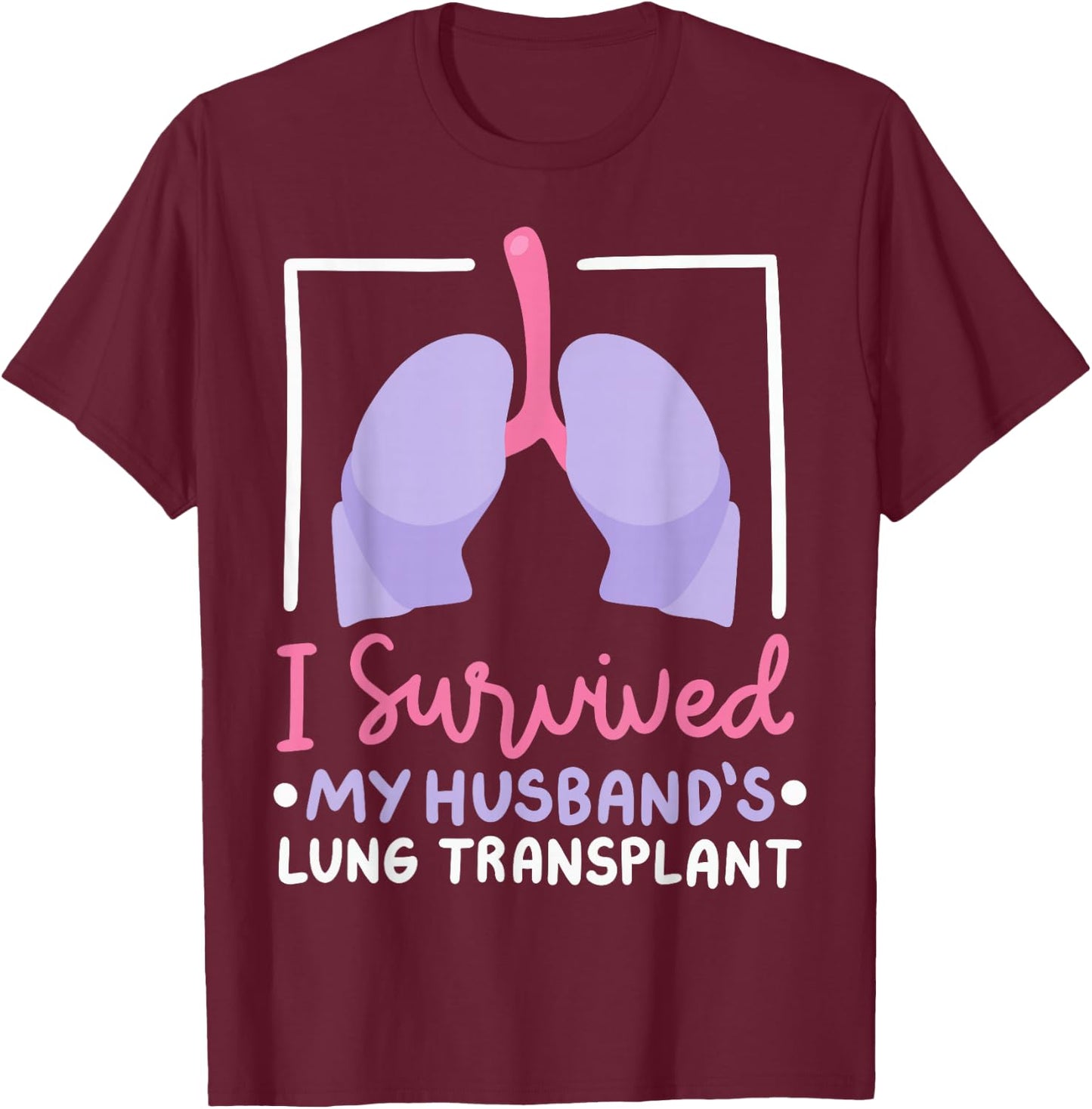 I Survived My Husband's Lung Transplant T-Shirt - T-Shirt | Maroon