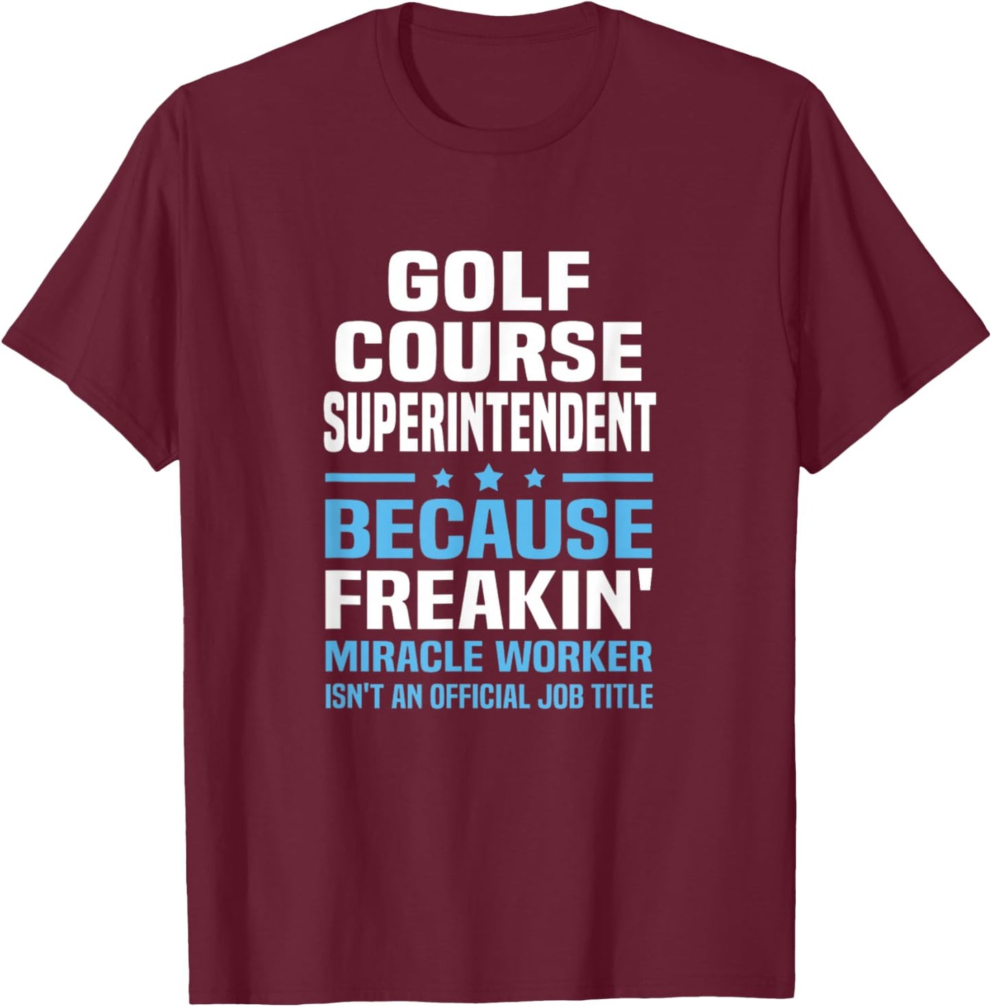Golf Course Superintendent Miracle Worker Not Job Title T-Shirt - T-Shirt | Maroon