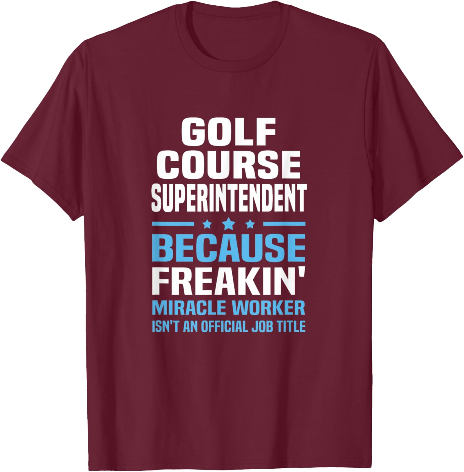 Golf Course Superintendent Miracle Worker Not Job Title T-Shirt - T-Shirt | Maroon
