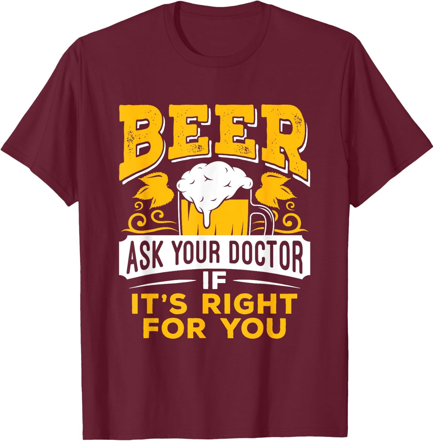 Beer Ask Your Doctor If It's Right For You Funny Drinking T-Shirt - T-Shirt | Maroon