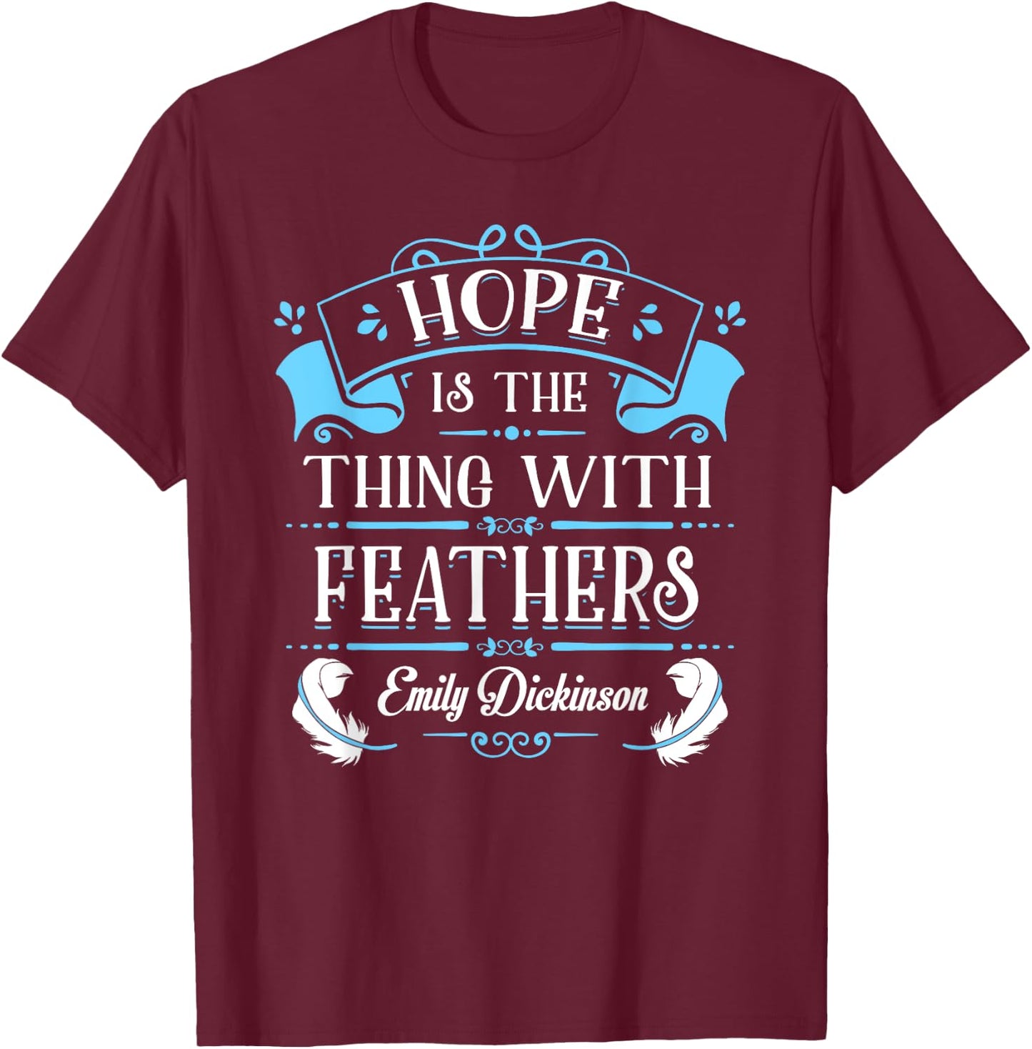Hope is the Thing With Feathers Emily Dickinson Shirt T-Shirt - T-Shirt | Maroon