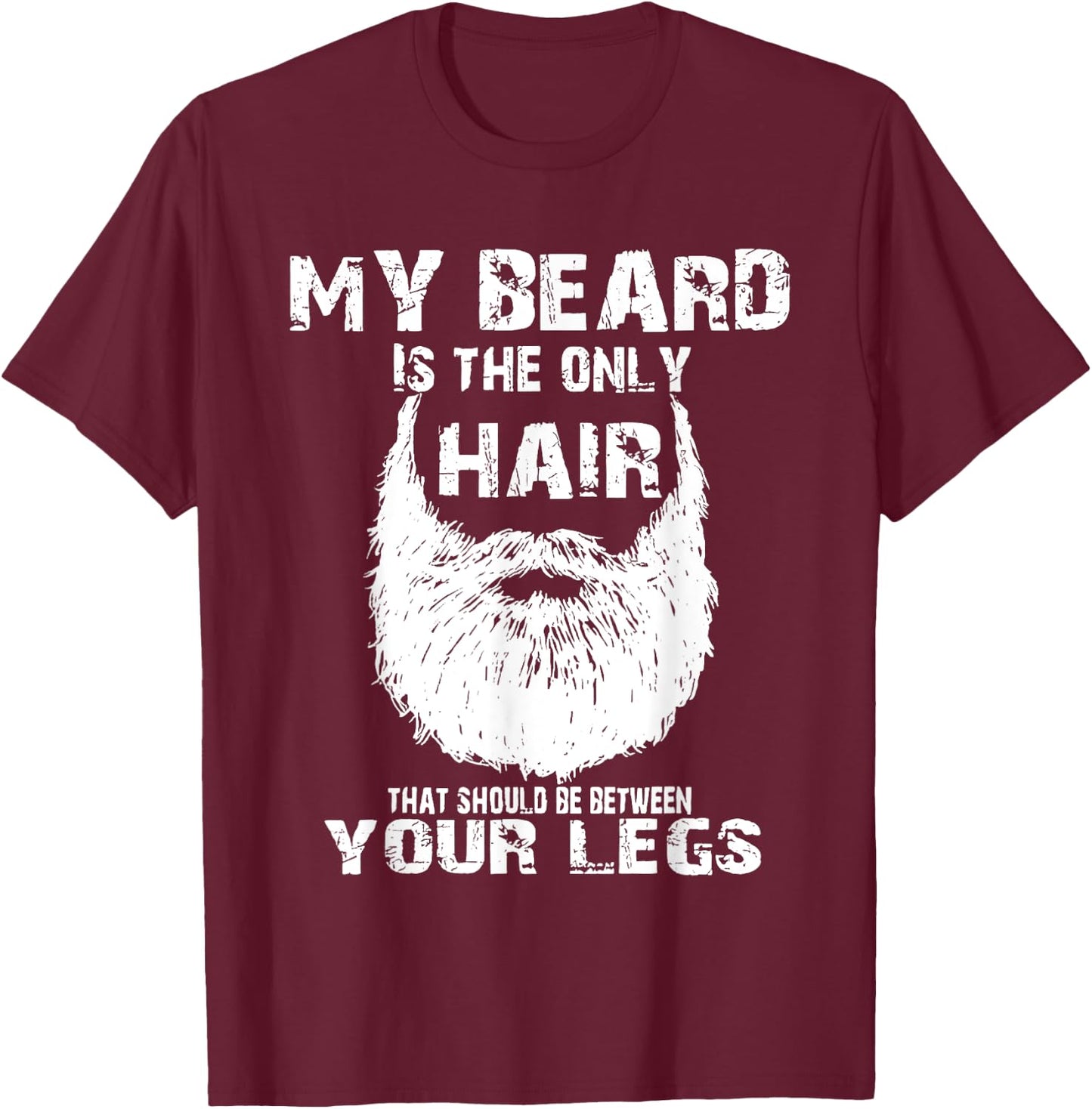 My Beard Is Only Hair Should Be Between Your Legs T-Shirt - T-Shirt | Maroon