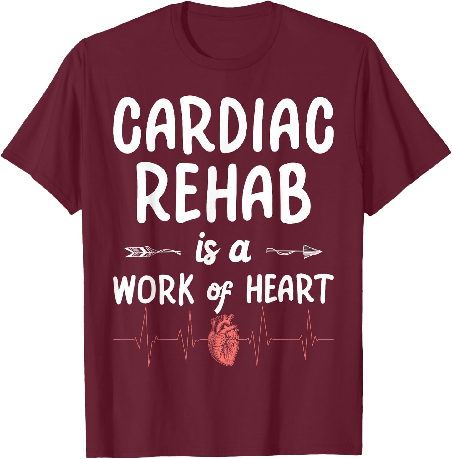 Cardiac Rehab Is A Work Of Heart T-Shirt - T-Shirt | Maroon