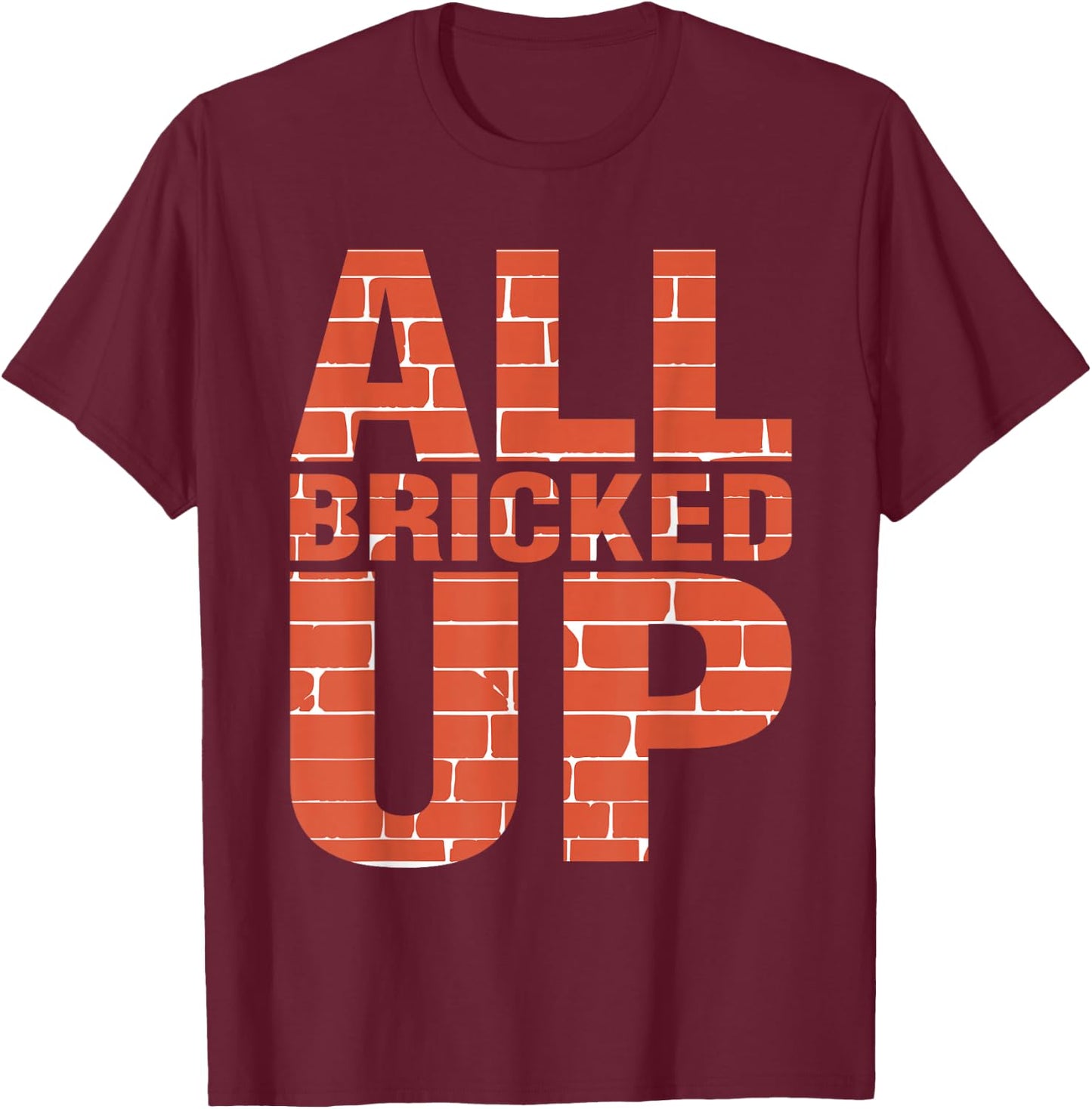 Brick Mason Shirt Bricklayer Funny Shirts All Bricked Up T-Shirt - T-Shirt | Maroon