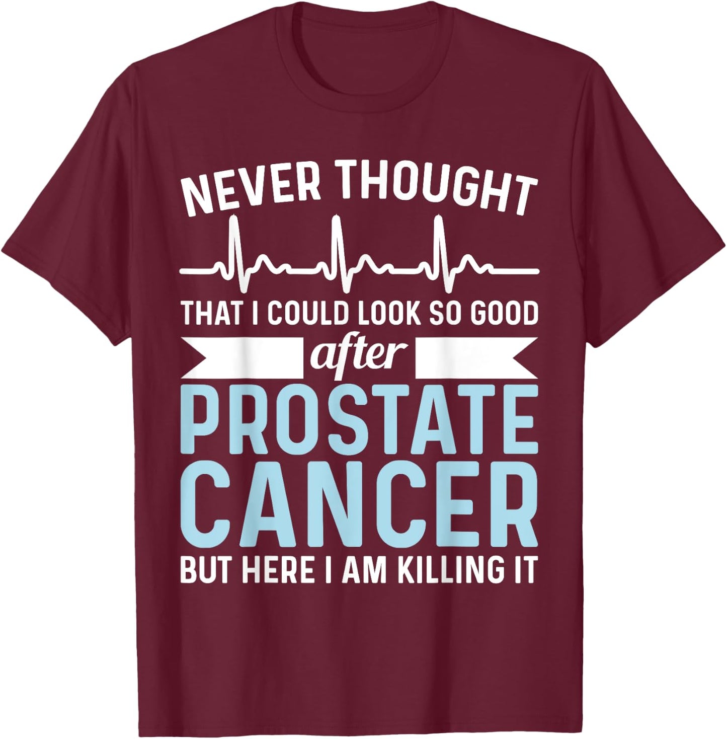 Never Thought That Look Good - Surgery Prostate Cancer T-Shirt - T-Shirt | Maroon