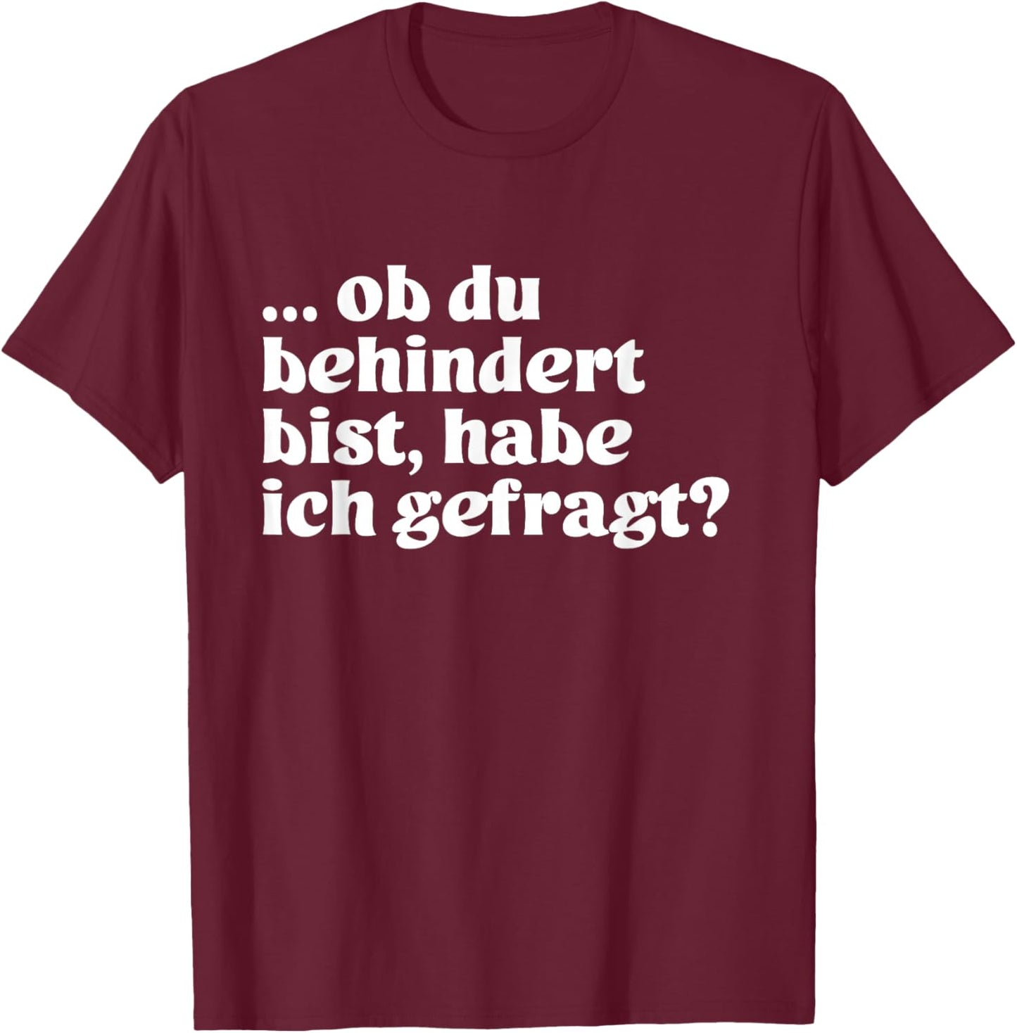 with German Text "Ob du behindert bist, habe ich gefrag?", black T-Shirt - T-Shirt | Maroon