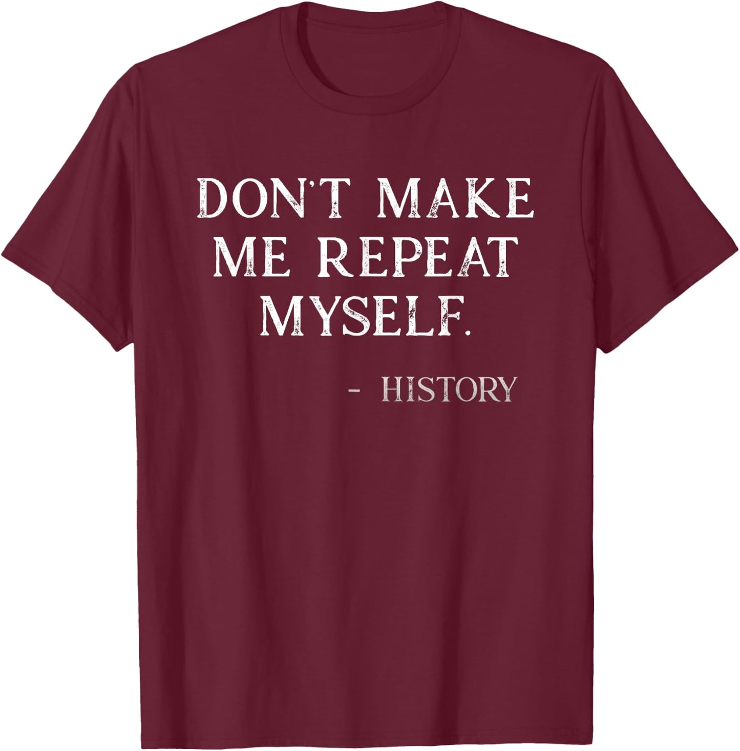 Don't Make Me Repeat Myself Funny History Buff T-Shirt - T-Shirt | Maroon