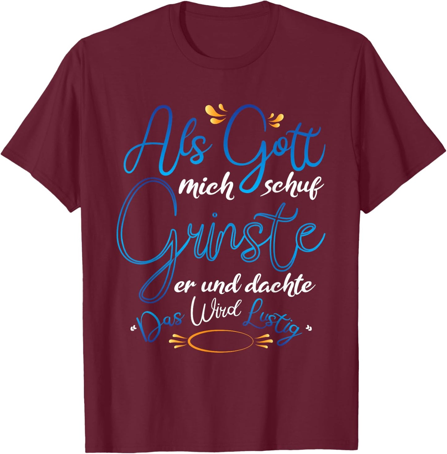 Als Gott mich Schuf grinste er T-Shirt - T-Shirt | Maroon