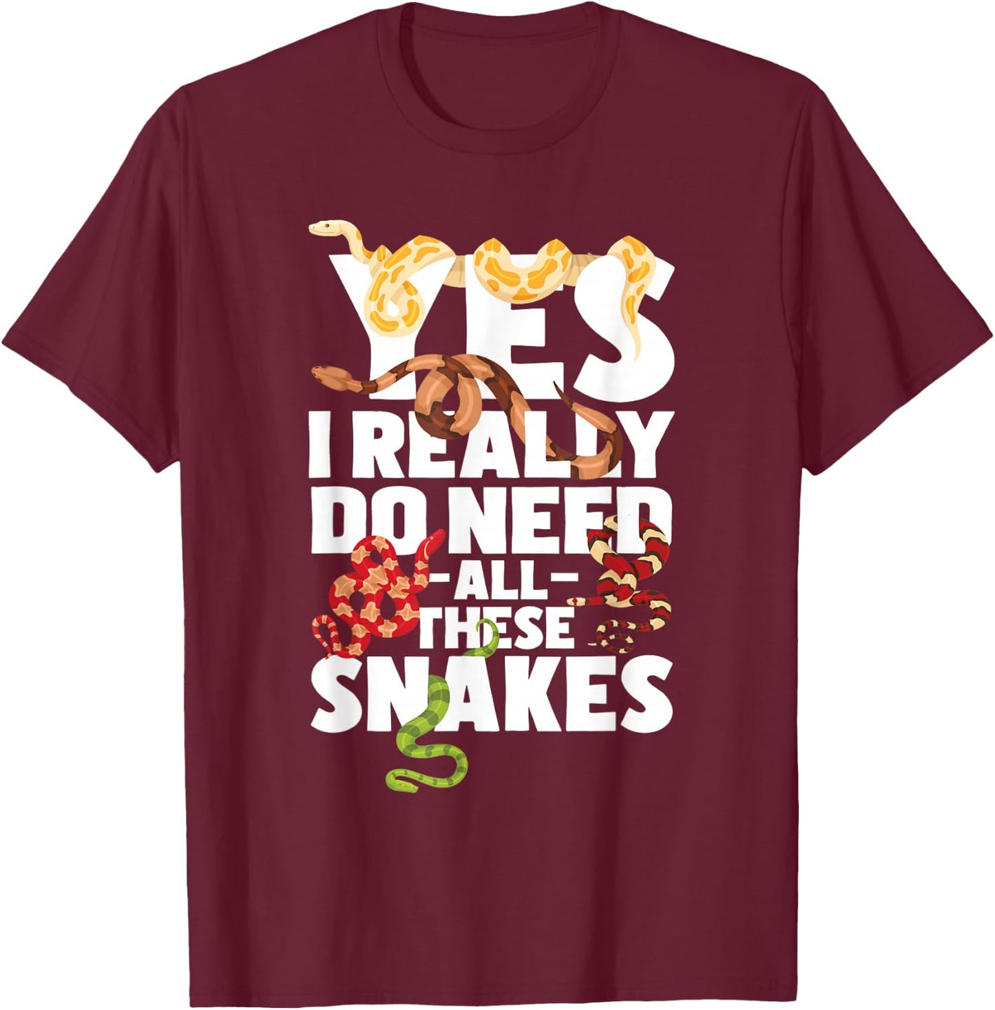 Yes I Really Do Need All These Snakes - Reptile Snake Lover T-Shirt - T-Shirt | Maroon